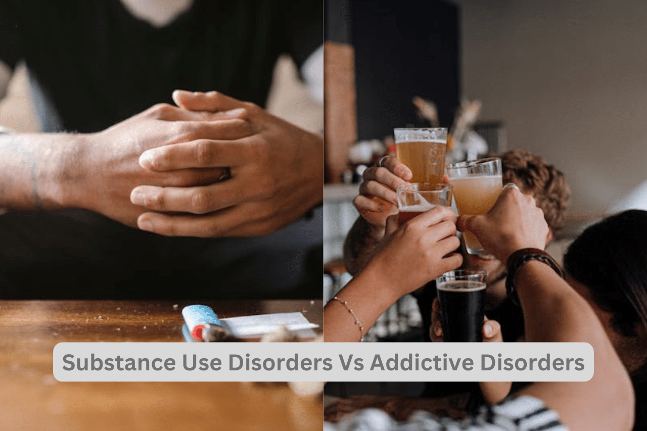 Substance Use Disorders versus Addictive Disorders