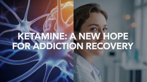 Ketamine A New Hope for Addiction Recovery