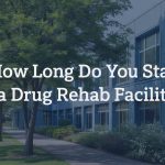 How Long Do You Stay in a Drug Rehab Facility