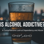 Is Alcohol Addictive A Comprehensive Look at Dependency and Abuse