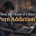 How Do I Know if I Have a Porn Addiction