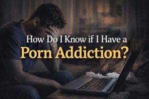 How Do I Know if I Have a Porn Addiction